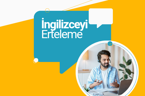 İngilizceyi Artık Erteleme